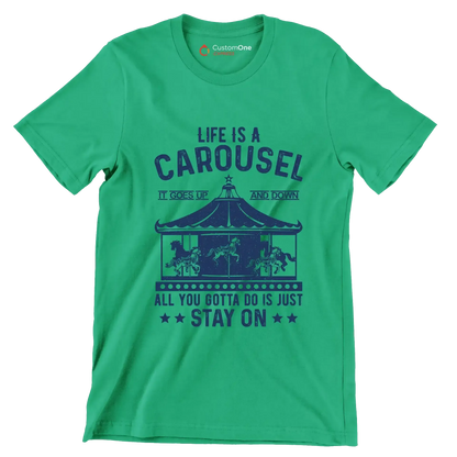 LIFE IS A CAROUSEL IT GOES UP AND DOWN ALL YOU GOTTA DO IS JUST STAY ON - Motivational Themed T-Shirt-Green-S-Custom One Express