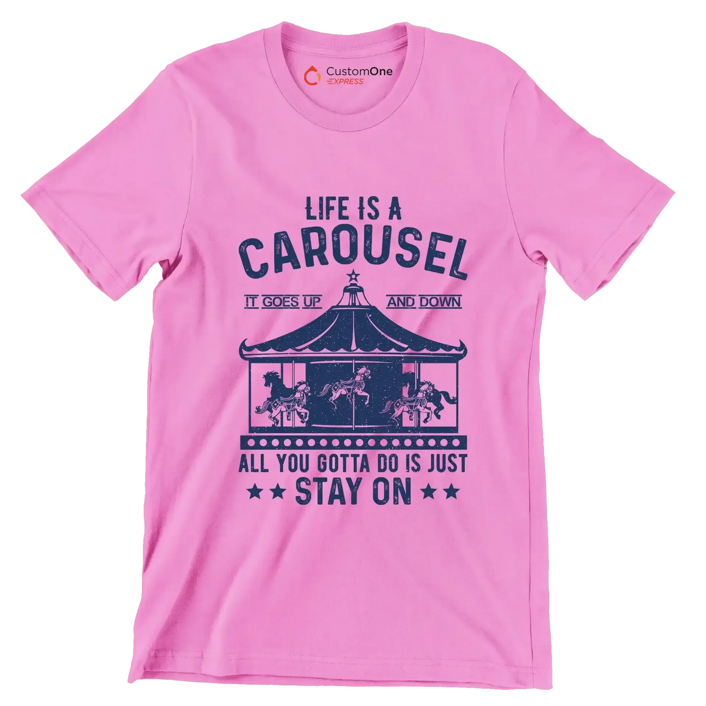 LIFE IS A CAROUSEL IT GOES UP AND DOWN ALL YOU GOTTA DO IS JUST STAY ON - Motivational Themed T-Shirt-Pink-S-Custom One Express