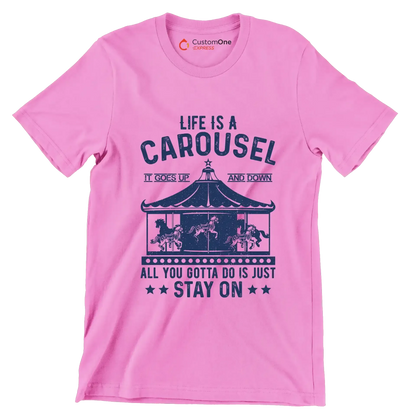 LIFE IS A CAROUSEL IT GOES UP AND DOWN ALL YOU GOTTA DO IS JUST STAY ON - Motivational Themed T-Shirt-Pink-S-Custom One Express