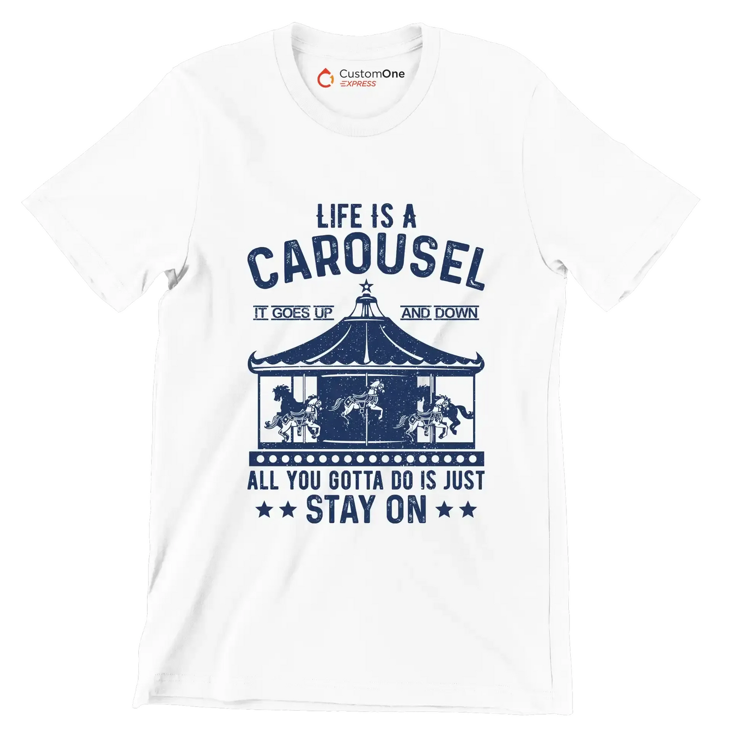 LIFE IS A CAROUSEL IT GOES UP AND DOWN ALL YOU GOTTA DO IS JUST STAY ON - Motivational Themed T-Shirt-White-S-Custom One Express