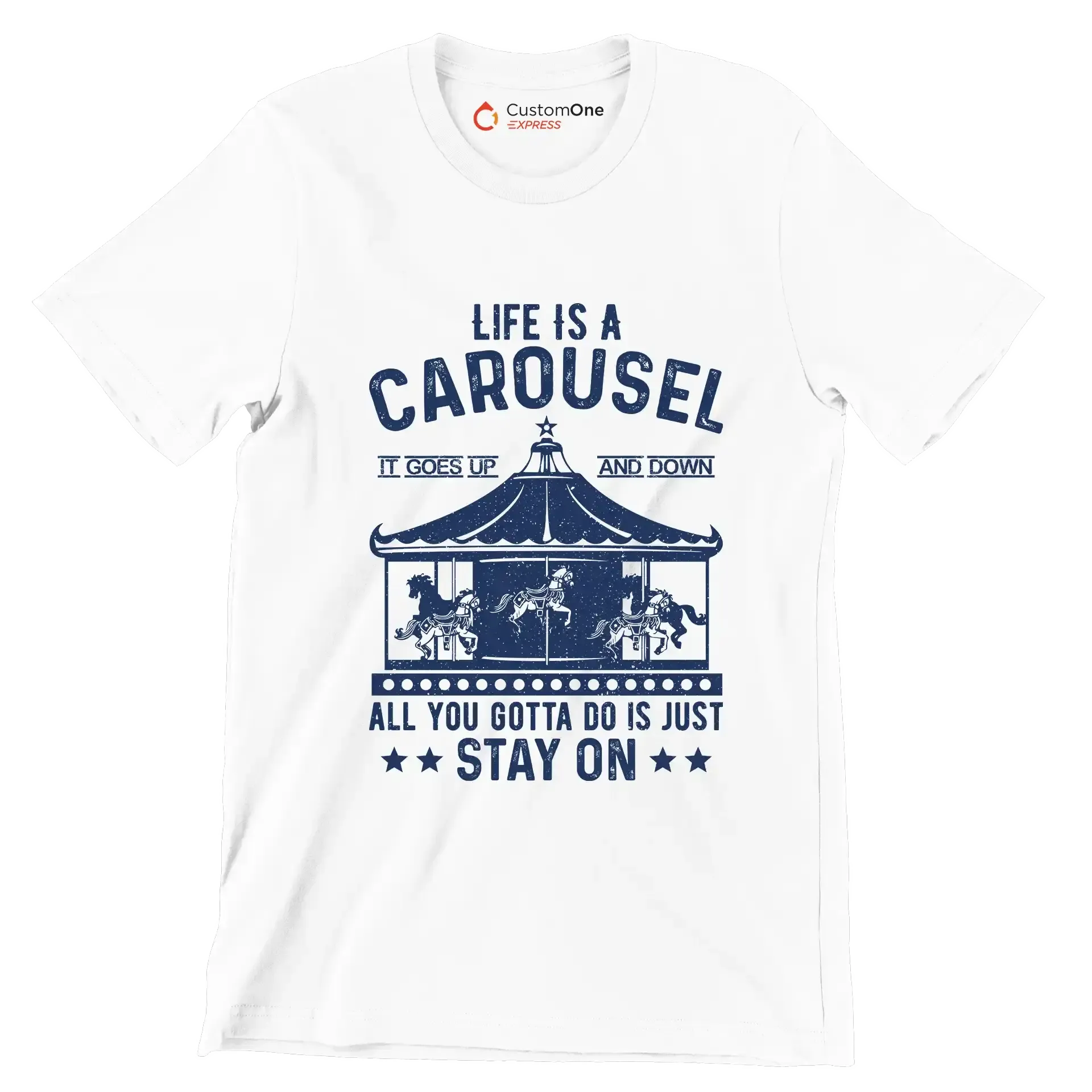 LIFE IS A CAROUSEL IT GOES UP AND DOWN ALL YOU GOTTA DO IS JUST STAY ON - Motivational Themed T-Shirt-White-S-Custom One Express