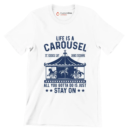LIFE IS A CAROUSEL IT GOES UP AND DOWN ALL YOU GOTTA DO IS JUST STAY ON - Motivational Themed T-Shirt-White-S-Custom One Express