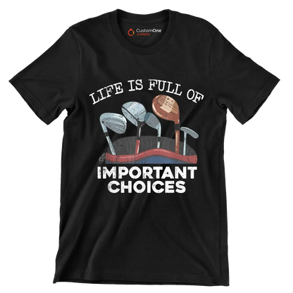 LIFE IS FULL OF IMPORTANT CHOICES - Golf Themed T-Shirt-Black-S-Custom One Express
