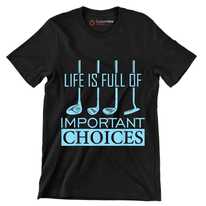 LIFE IS FULL OF IMPORTANT CHOICES - Golf Themed T-Shirt-Black-S-Custom One Express