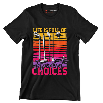 LIFE IS FULL OF IMPORTANT CHOICES - Golf Themed T-Shirt-Black-S-Custom One Express