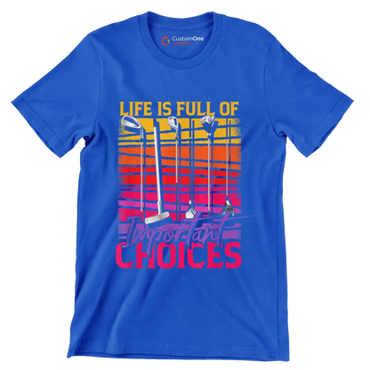 LIFE IS FULL OF IMPORTANT CHOICES - Golf Themed T-Shirt-Blue-S-Custom One Express