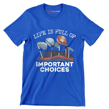 LIFE IS FULL OF IMPORTANT CHOICES - Golf Themed T-Shirt-Blue-S-Custom One Express