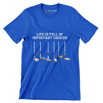 LIFE IS FULL OF IMPORTANT CHOICES - Golf Themed T-Shirt-Blue-S-Custom One Express