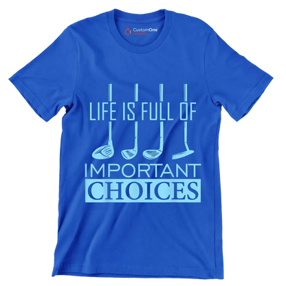 LIFE IS FULL OF IMPORTANT CHOICES - Golf Themed T-Shirt-Blue-S-Custom One Express