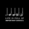 LIFE IS FULL OF IMPORTANT CHOICES - Golf Themed T-Shirt-Black-S-Custom One Express