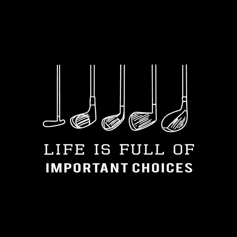 LIFE IS FULL OF IMPORTANT CHOICES - Golf Themed T-Shirt-Black-S-Custom One Express