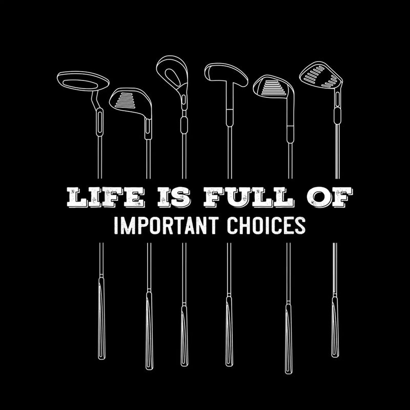 LIFE IS FULL OF IMPORTANT CHOICES - Golf Themed T-Shirt-Black-S-Custom One Express