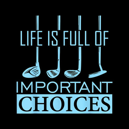 LIFE IS FULL OF IMPORTANT CHOICES - Golf Themed T-Shirt-Black-S-Custom One Express