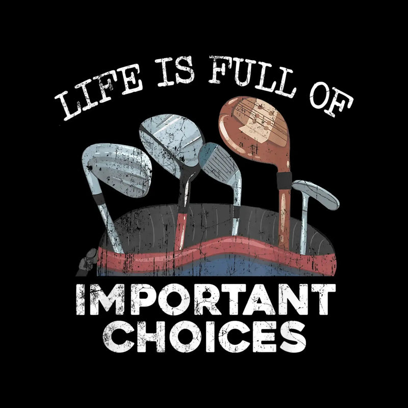 LIFE IS FULL OF IMPORTANT CHOICES - Golf Themed T-Shirt-Black-S-Custom One Express