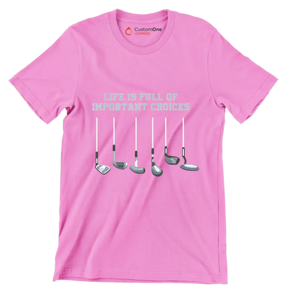 LIFE IS FULL OF IMPORTANT CHOICES - Golf Themed T-Shirt-Pink-S-Custom One Express
