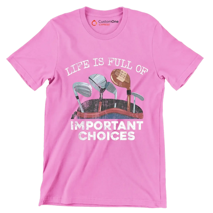 LIFE IS FULL OF IMPORTANT CHOICES - Golf Themed T-Shirt-Pink-S-Custom One Express