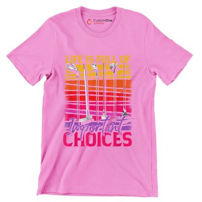 LIFE IS FULL OF IMPORTANT CHOICES - Golf Themed T-Shirt-Pink-S-Custom One Express