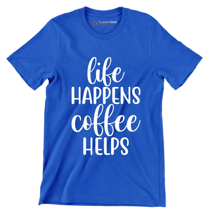 Life happens coffee helps - Sarcasm Themed T-Shirt-Blue-S-Custom One Express