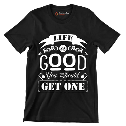 Life is good you should get one - Sarcasm Themed T-Shirt-Black-S-Custom One Express