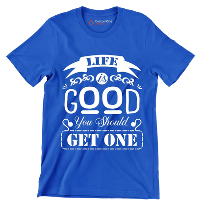 Life is good you should get one - Sarcasm Themed T-Shirt-Blue-S-Custom One Express