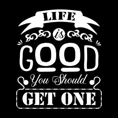 Life is good you should get one - Sarcasm Themed T-Shirt-Black-S-Custom One Express