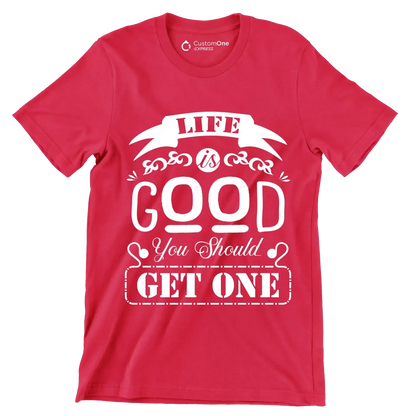 Life is good you should get one - Sarcasm Themed T-Shirt-Red-S-Custom One Express