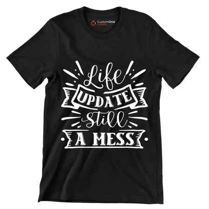 Life update still a mess - Sarcasm Themed T-Shirt-Black-S-Custom One Express