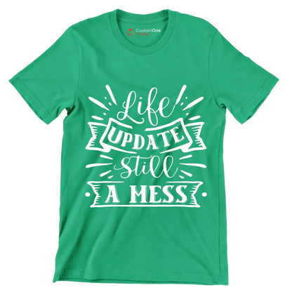 Life update still a mess - Sarcasm Themed T-Shirt-Green-S-Custom One Express