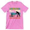 Like Father Like Daughter - Father’s Day T-Shirt-Pink-S-Custom One Express