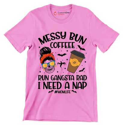 MESSY BUN COFFEE RUN GANGSTA RAD I NEED A NAP #MOMLIFE - Coffee Themed T-Shirt-Pink-S-Custom One Express