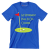 MY RETIREMENT PLAN IS ON COURSE - Golf Themed T-Shirt-Blue-S-Custom One Express