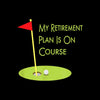 MY RETIREMENT PLAN IS ON COURSE - Golf Themed T-Shirt-Black-S-Custom One Express