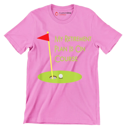 MY RETIREMENT PLAN IS ON COURSE - Golf Themed T-Shirt-Pink-S-Custom One Express