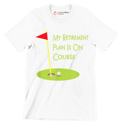 MY RETIREMENT PLAN IS ON COURSE - Golf Themed T-Shirt-White-S-Custom One Express