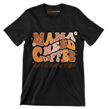 Mama Needs Coffee Lots & Lots of Coffee - Mother’s Day T-Shirt-Black-Custom One Express