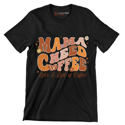 Mama Needs Coffee Lots & Lots of Coffee - Mother’s Day T-Shirt-Black-Custom One Express