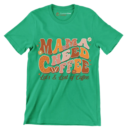 Mama Needs Coffee Lots & Lots of Coffee - Mother’s Day T-Shirt-Green-Custom One Express