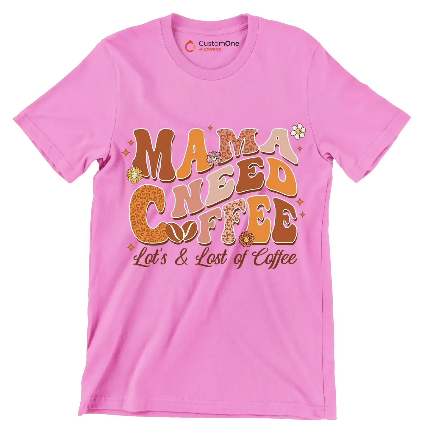 Mama Needs Coffee Lots & Lots of Coffee - Mother’s Day T-Shirt-Pink-Custom One Express
