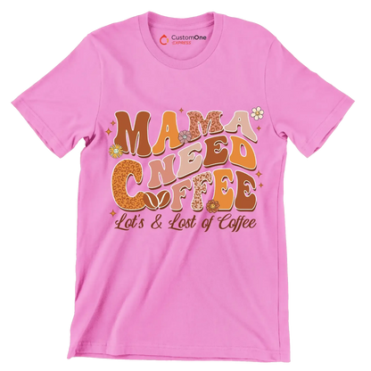 Mama Needs Coffee Lots & Lots of Coffee - Mother’s Day T-Shirt-Pink-Custom One Express