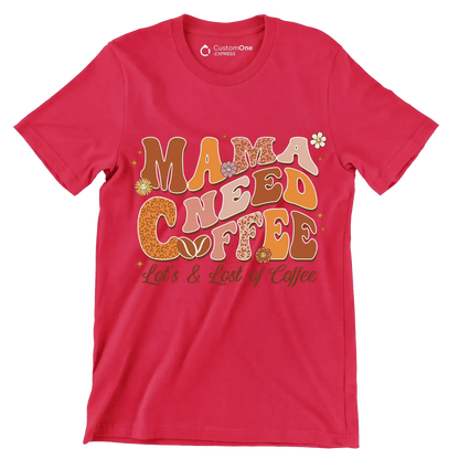 Mama Needs Coffee Lots & Lots of Coffee - Mother’s Day T-Shirt-Red-Custom One Express