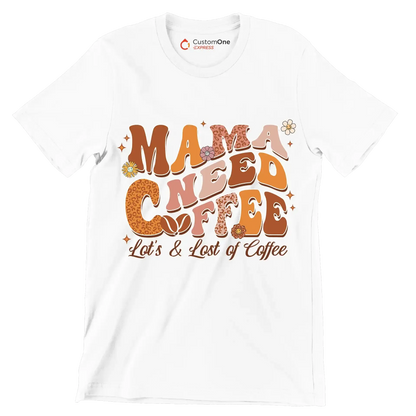 Mama Needs Coffee Lots & Lots of Coffee - Mother’s Day T-Shirt-White-Custom One Express