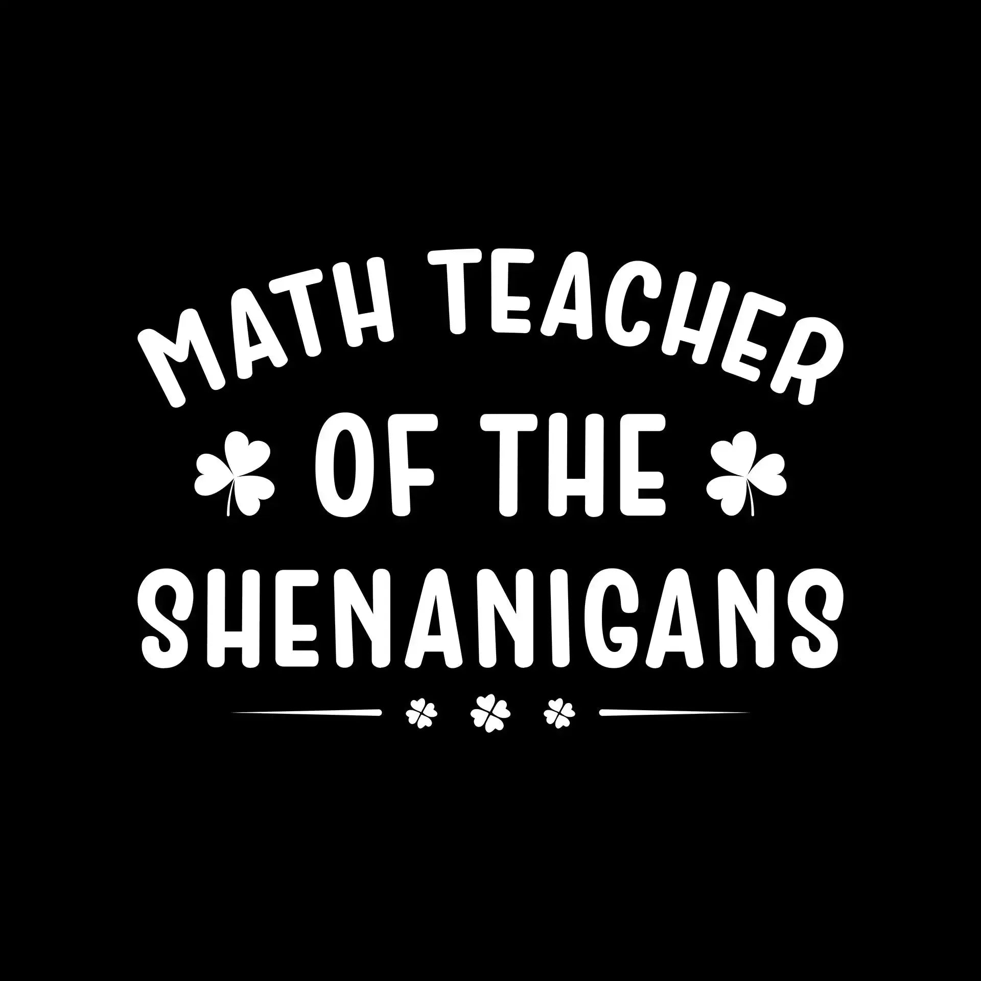 Math Teacher Of The Shenanigans - St. Patrick's Day T-Shirt-Black-S-Custom One Express