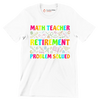 Math teacher retirement problem solved - Retirement Themed T-Shirt-White-S-Custom One Express