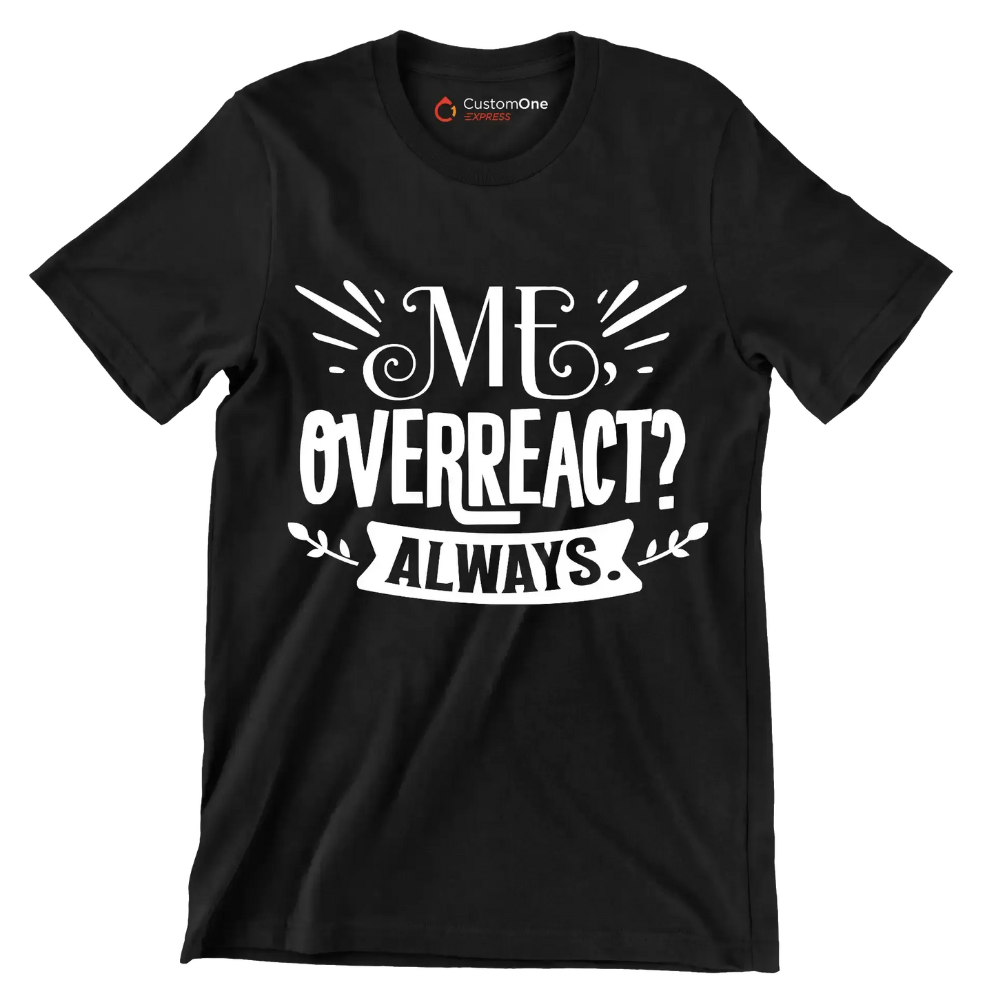 Me, overreact Always - Sarcasm Themed T-Shirt-Black-S-Custom One Express