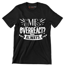 Me, overreact Always - Sarcasm Themed T-Shirt-Black-S-Custom One Express