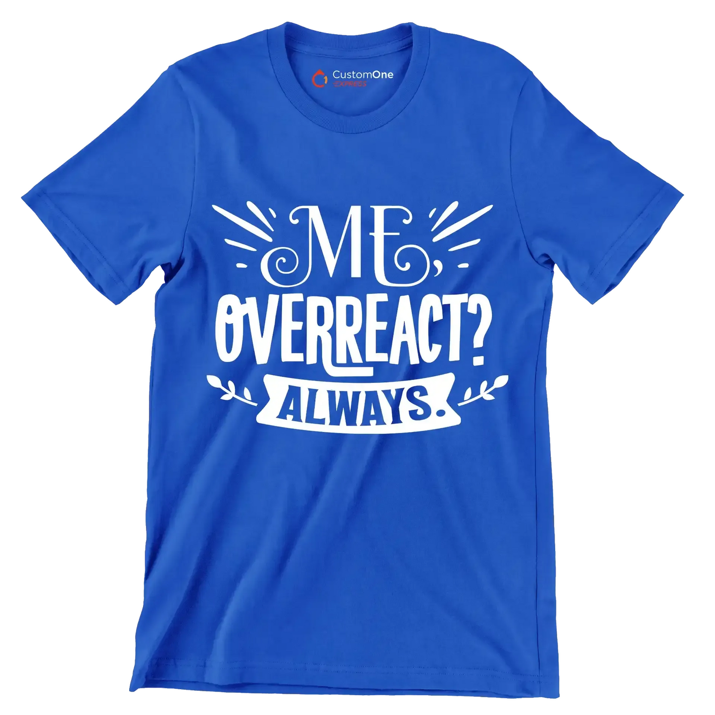 Me, overreact Always - Sarcasm Themed T-Shirt-Blue-S-Custom One Express