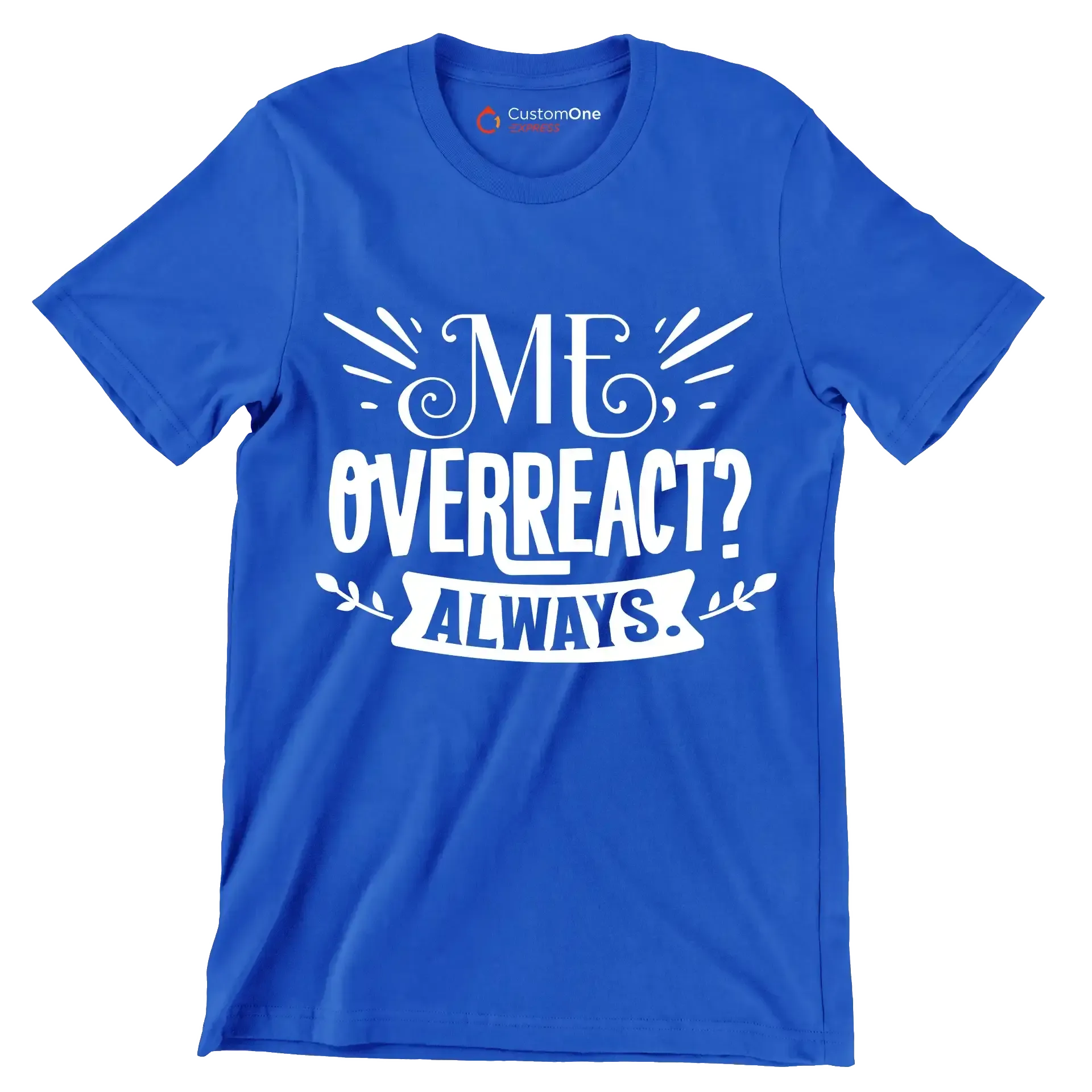 Me, overreact Always - Sarcasm Themed T-Shirt-Blue-S-Custom One Express
