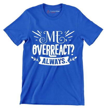 Me, overreact Always - Sarcasm Themed T-Shirt-Blue-S-Custom One Express