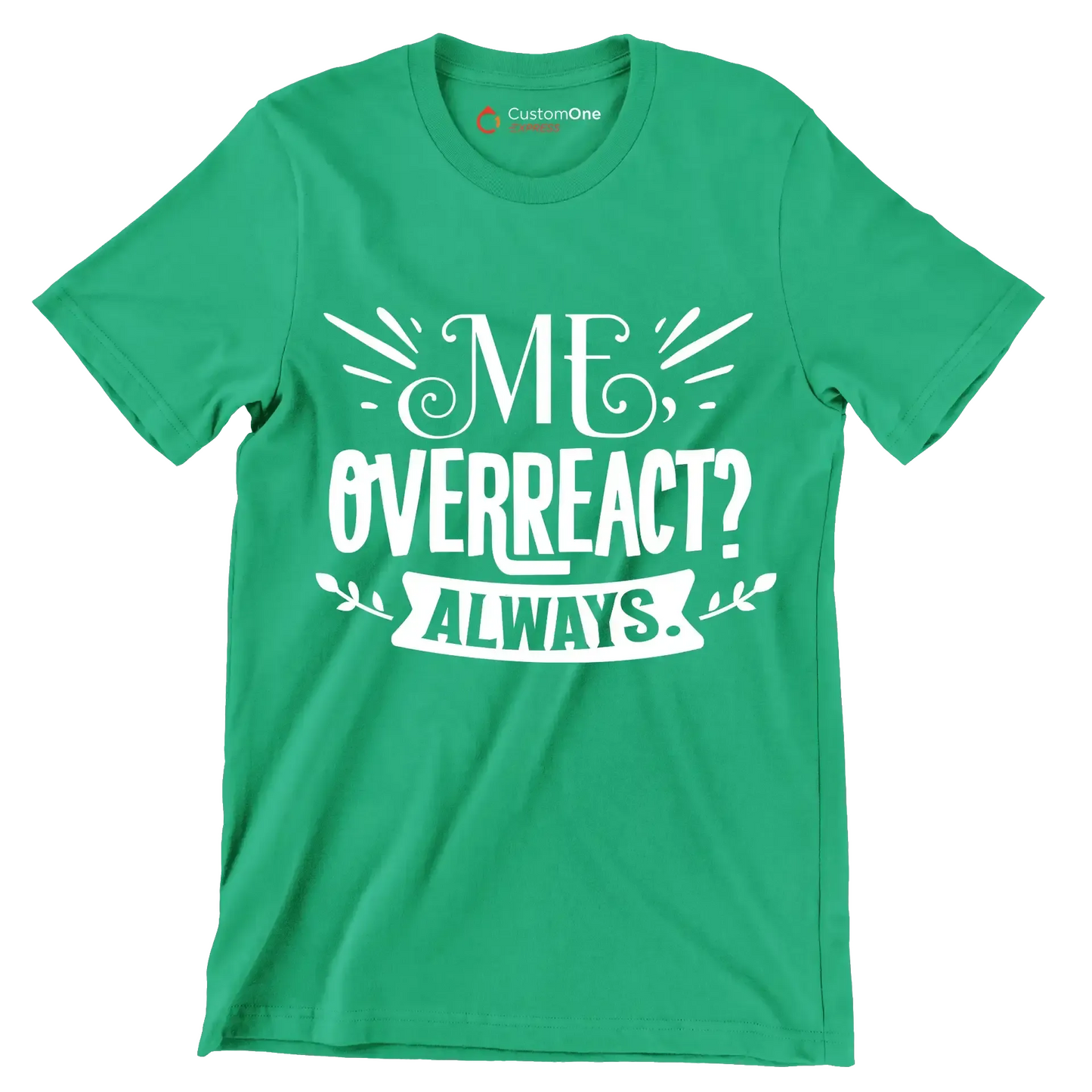 Me, overreact Always - Sarcasm Themed T-Shirt-Green-S-Custom One Express