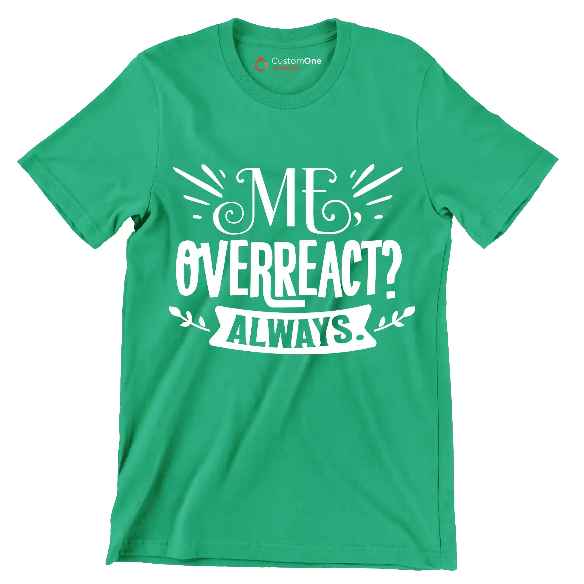 Me, overreact Always - Sarcasm Themed T-Shirt-Green-S-Custom One Express